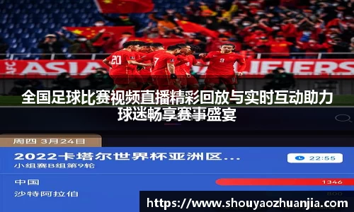 全国足球比赛视频直播精彩回放与实时互动助力球迷畅享赛事盛宴