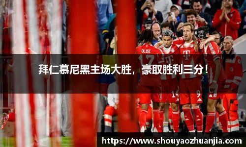 拜仁慕尼黑主场大胜，豪取胜利三分！